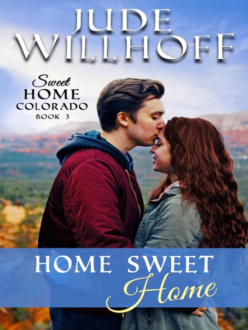 Title details for Home Sweet Home: Sweet Home Colorado, #3 by Jude Willhoff - Available
